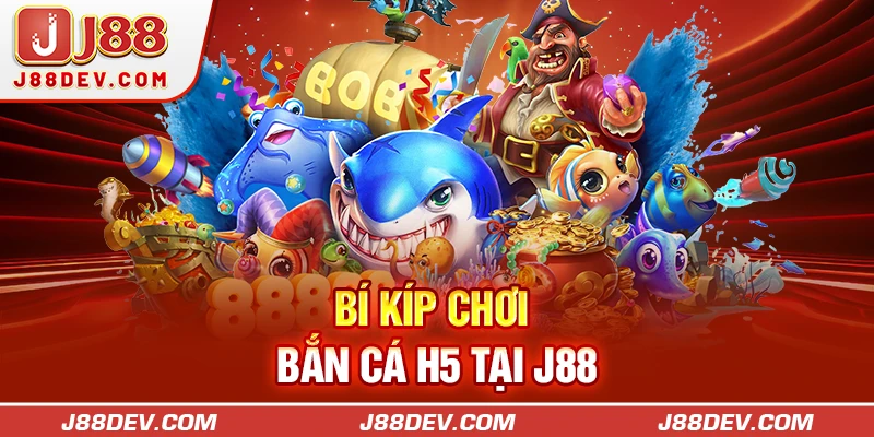 Bí kíp chơi bắn cá H5 tại J88